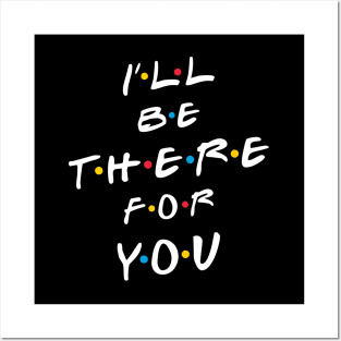 I'll be there for you Posters and Art